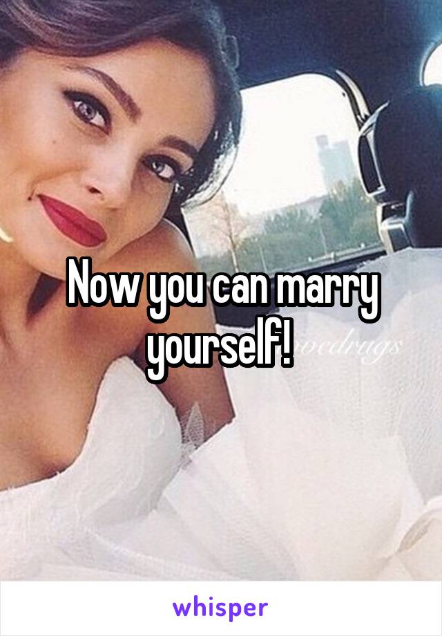 Now you can marry yourself! 