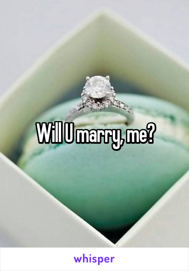 Will U marry, me?