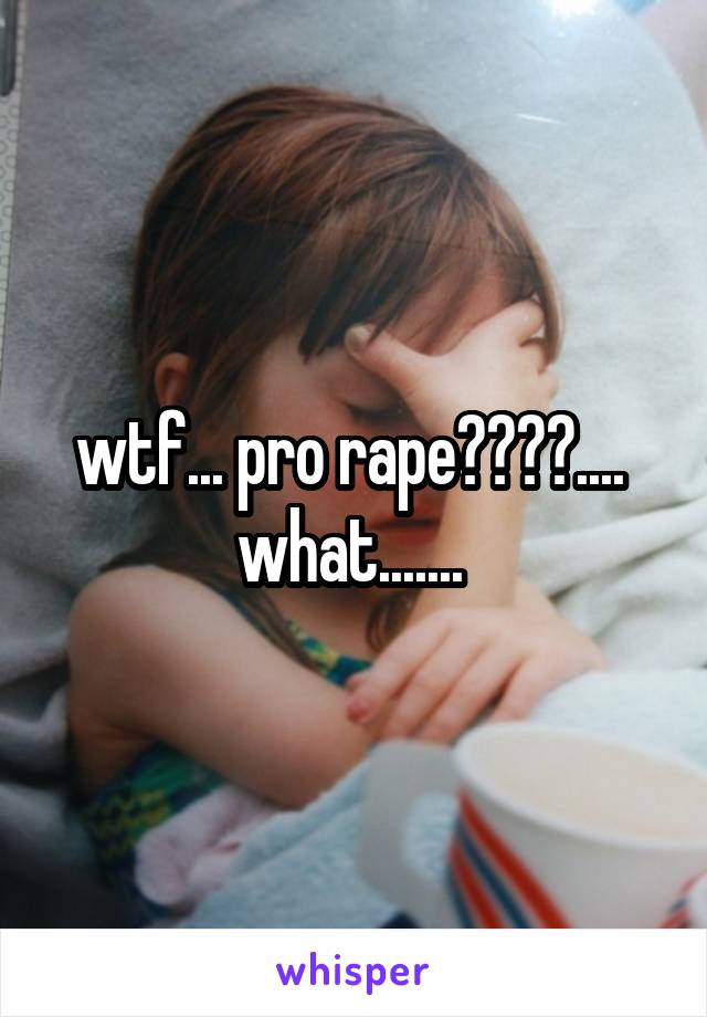 wtf... pro rape????....  what....... 