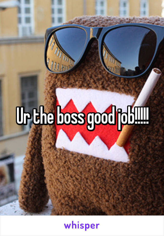 Ur the boss good job!!!!!