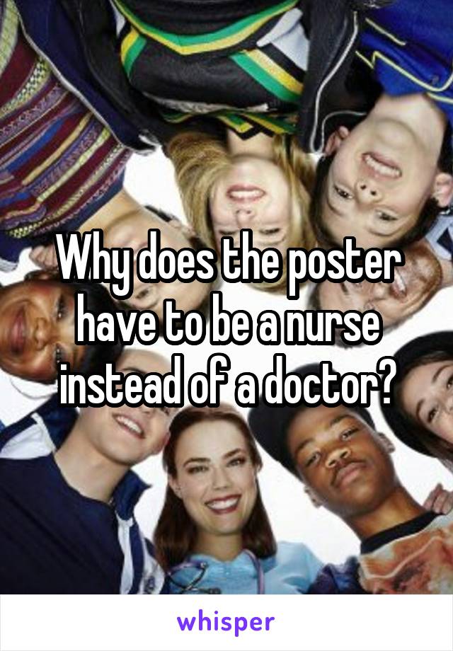 Why does the poster have to be a nurse instead of a doctor?