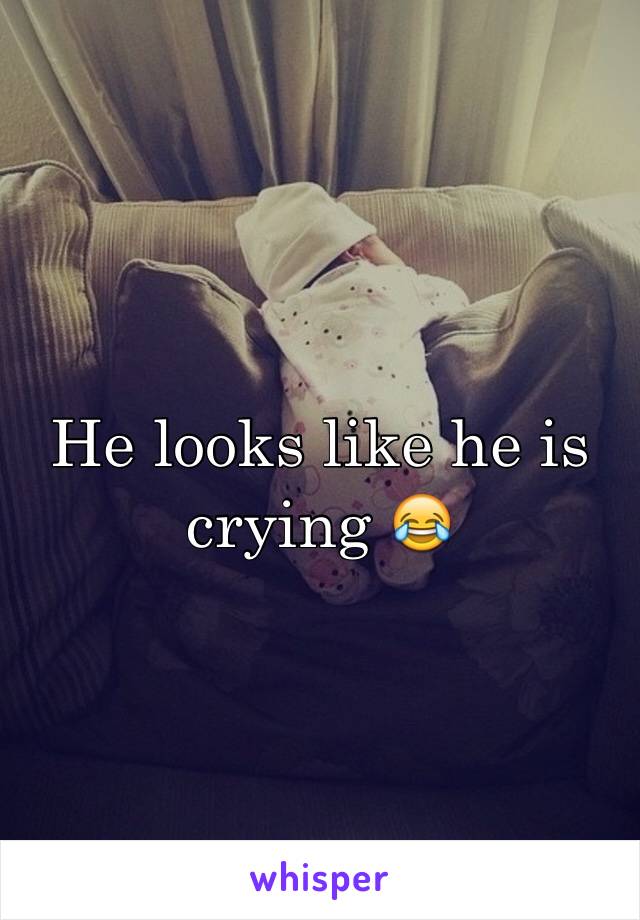 He looks like he is crying 😂