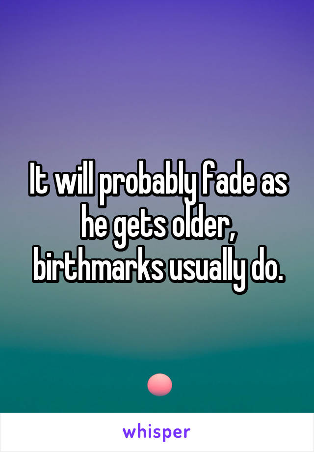 It will probably fade as he gets older, birthmarks usually do.