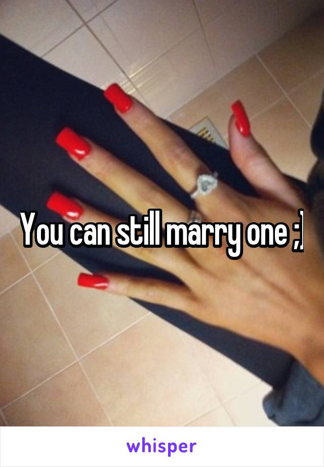 You can still marry one ;)