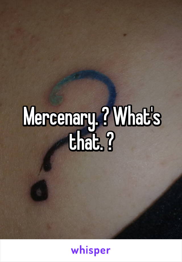 Mercenary. ? What's that. ?