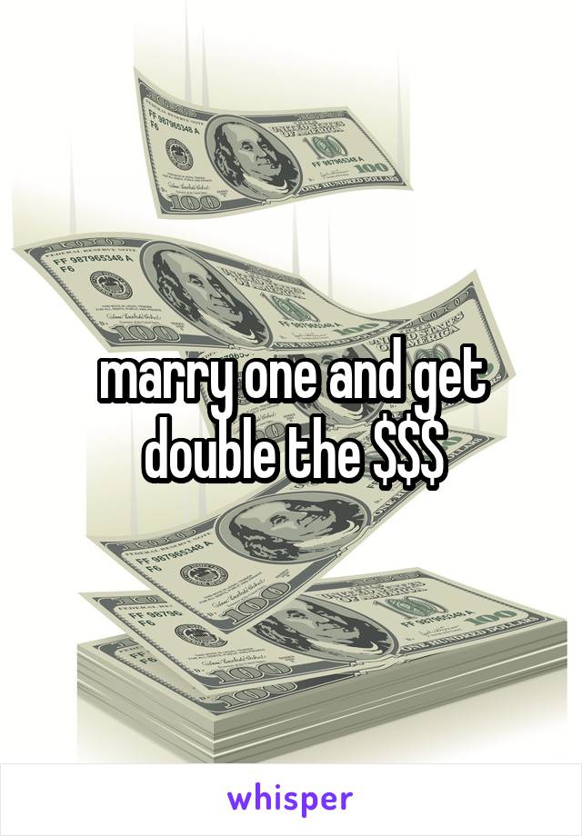 marry one and get double the $$$