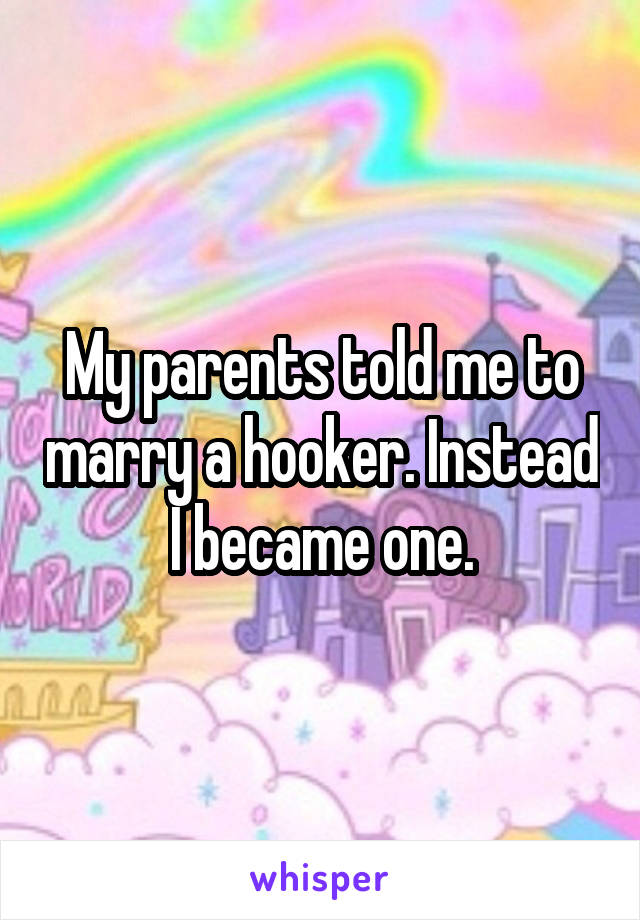 My parents told me to marry a hooker. Instead I became one.