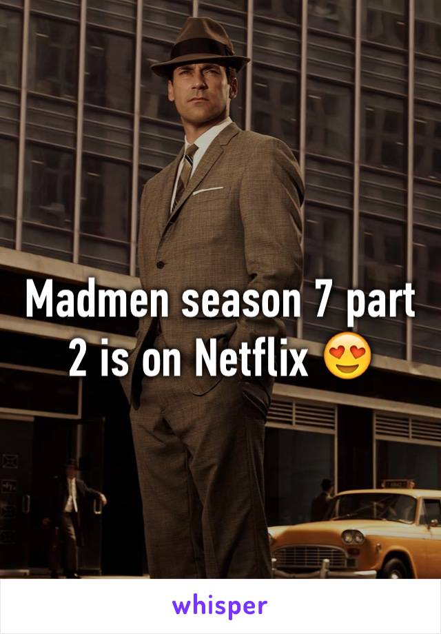 Madmen season 7 part 2 is on Netflix 😍