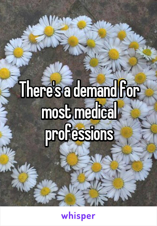 There's a demand for most medical professions