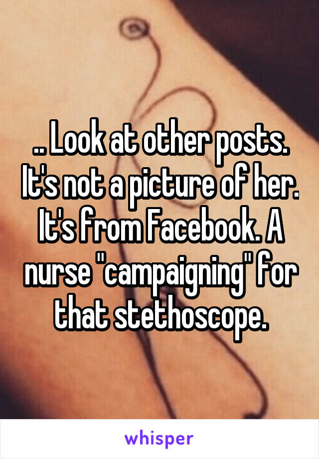 .. Look at other posts. It's not a picture of her. It's from Facebook. A nurse "campaigning" for that stethoscope.