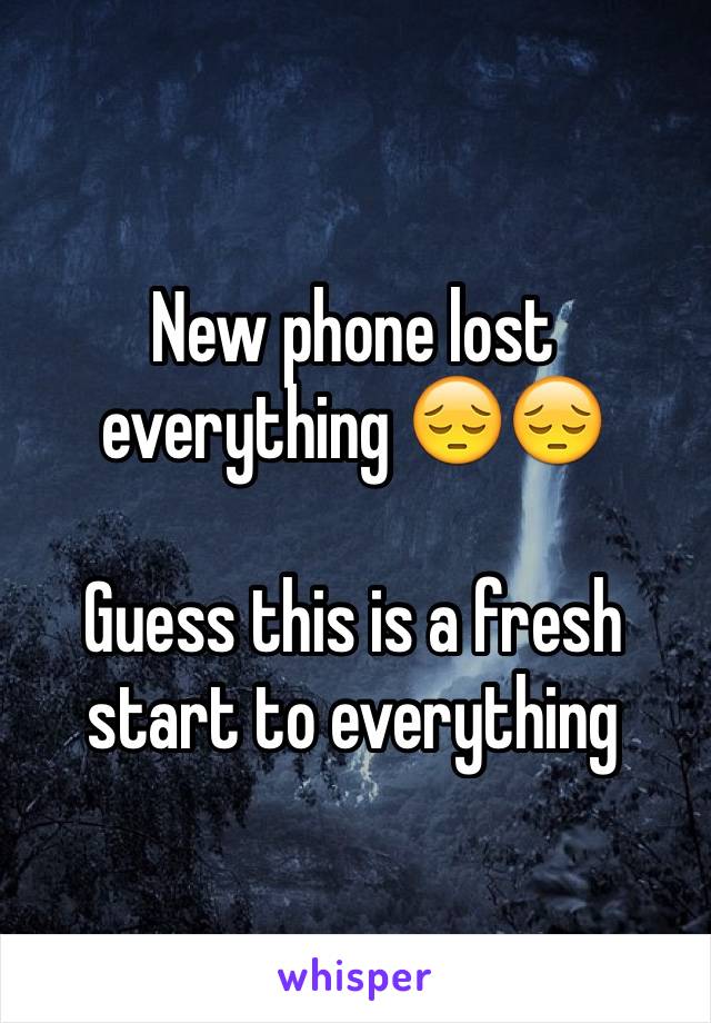 New phone lost everything 😔😔

Guess this is a fresh start to everything 