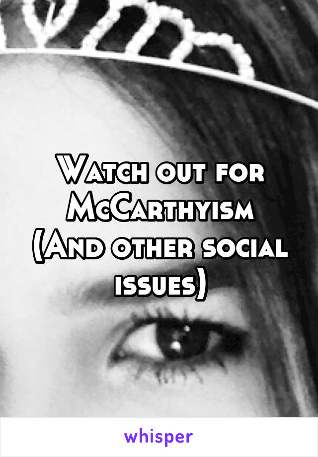 Watch out for McCarthyism
(And other social issues)