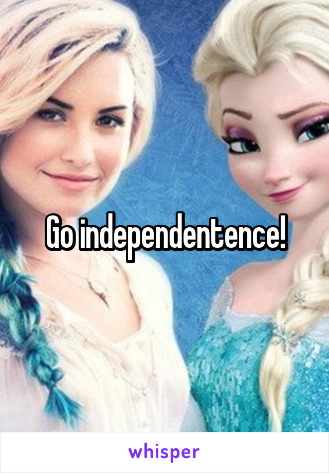 Go independentence!