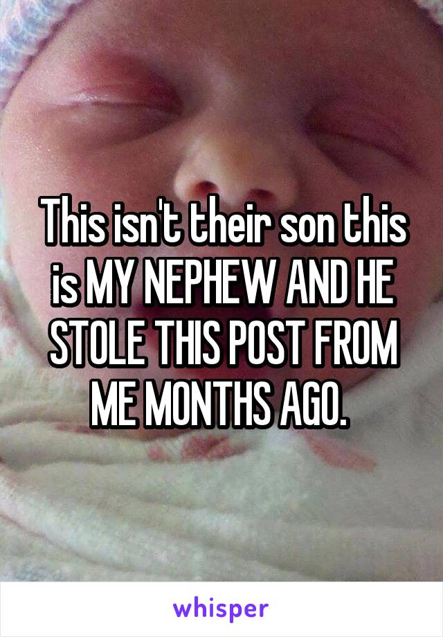 This isn't their son this is MY NEPHEW AND HE STOLE THIS POST FROM ME MONTHS AGO. 