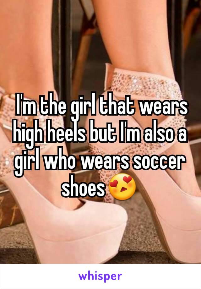  I'm the girl that wears high heels but I'm also a girl who wears soccer shoes😍