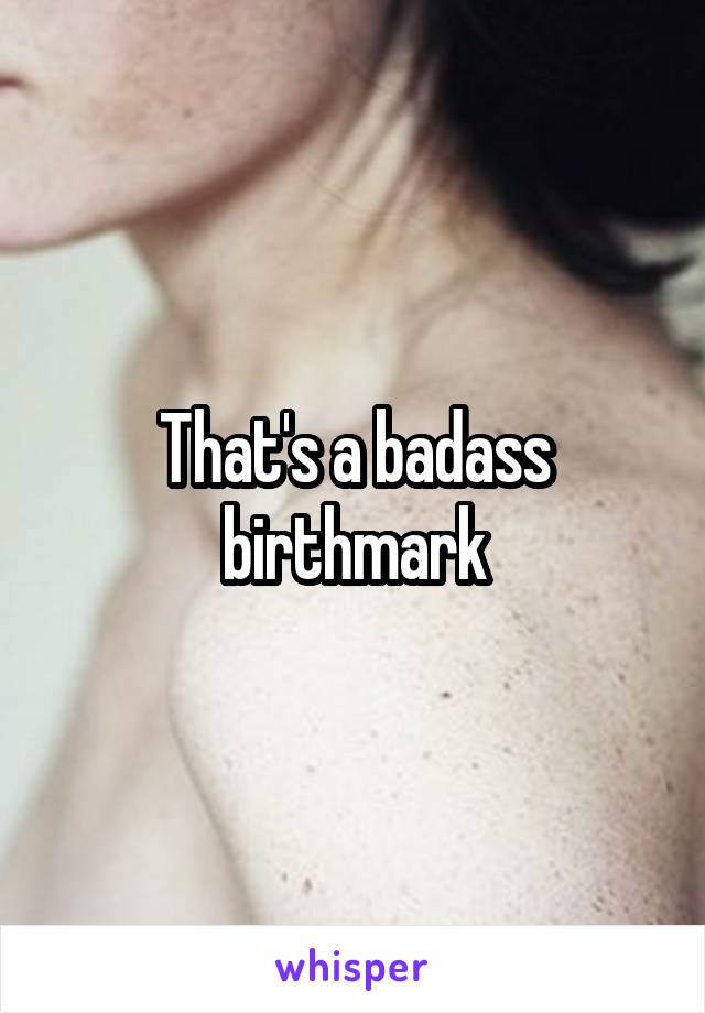 That's a badass birthmark