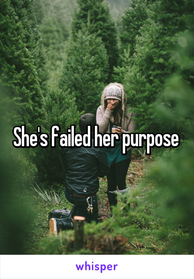 She's failed her purpose 