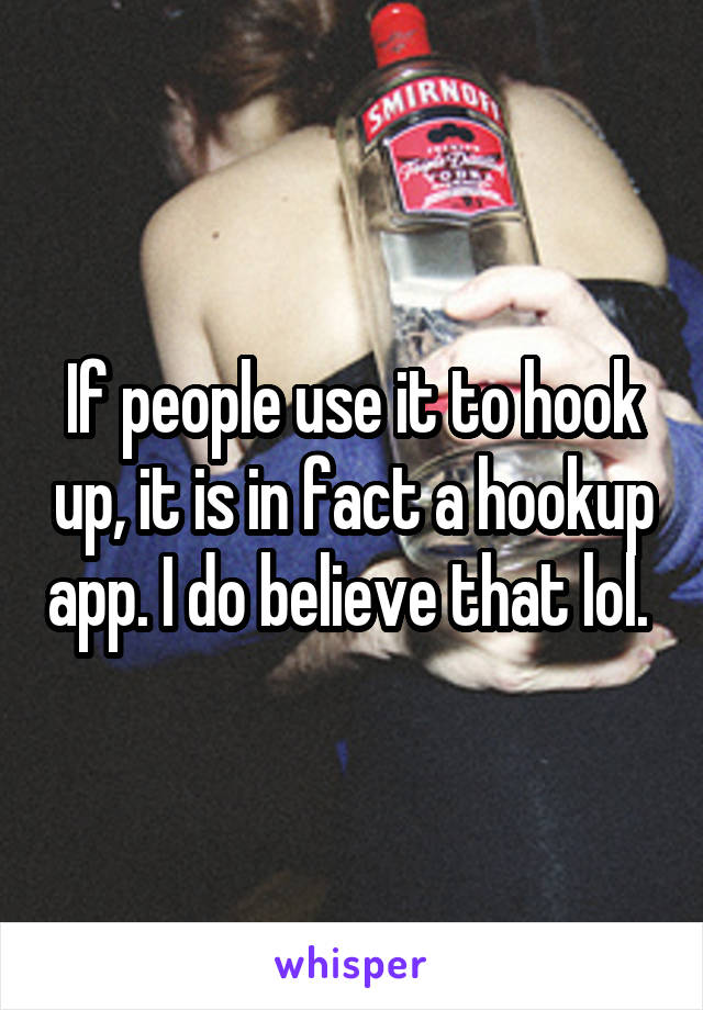 If people use it to hook up, it is in fact a hookup app. I do believe that lol. 