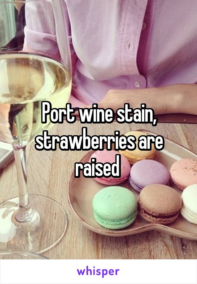 Port wine stain, strawberries are raised 