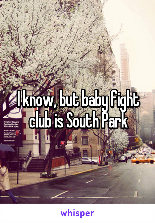 I know, but baby fight club is South Park