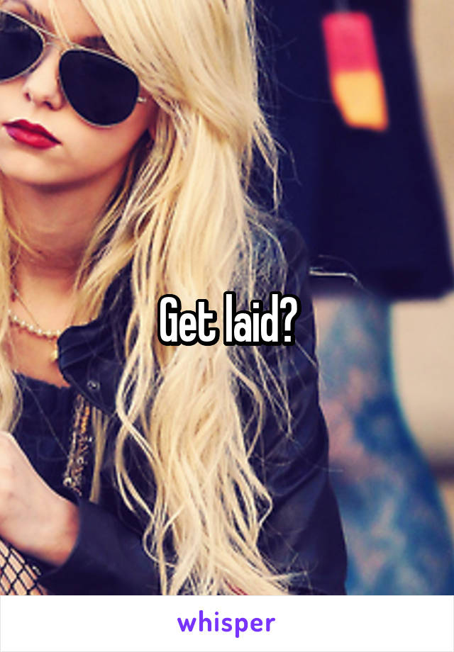 Get laid?
