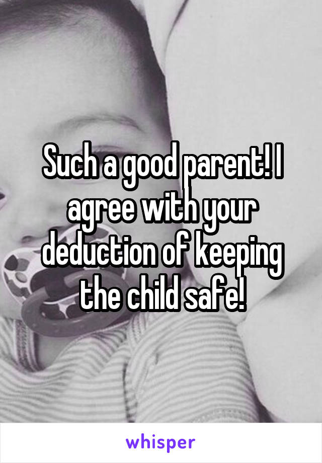 Such a good parent! I agree with your deduction of keeping the child safe!