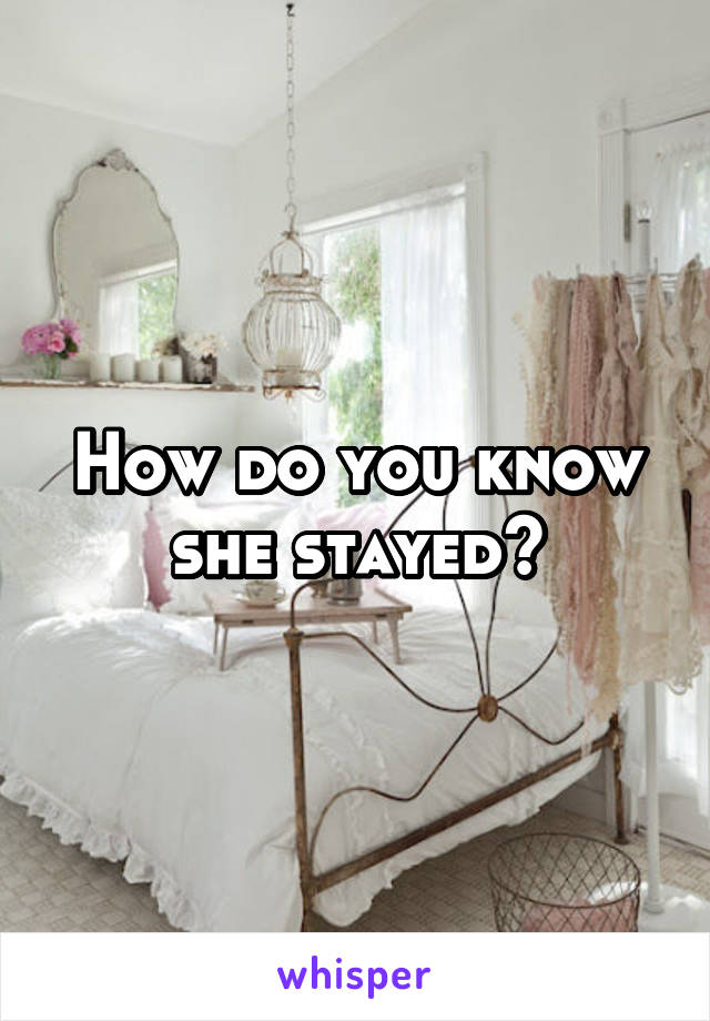 How do you know she stayed?