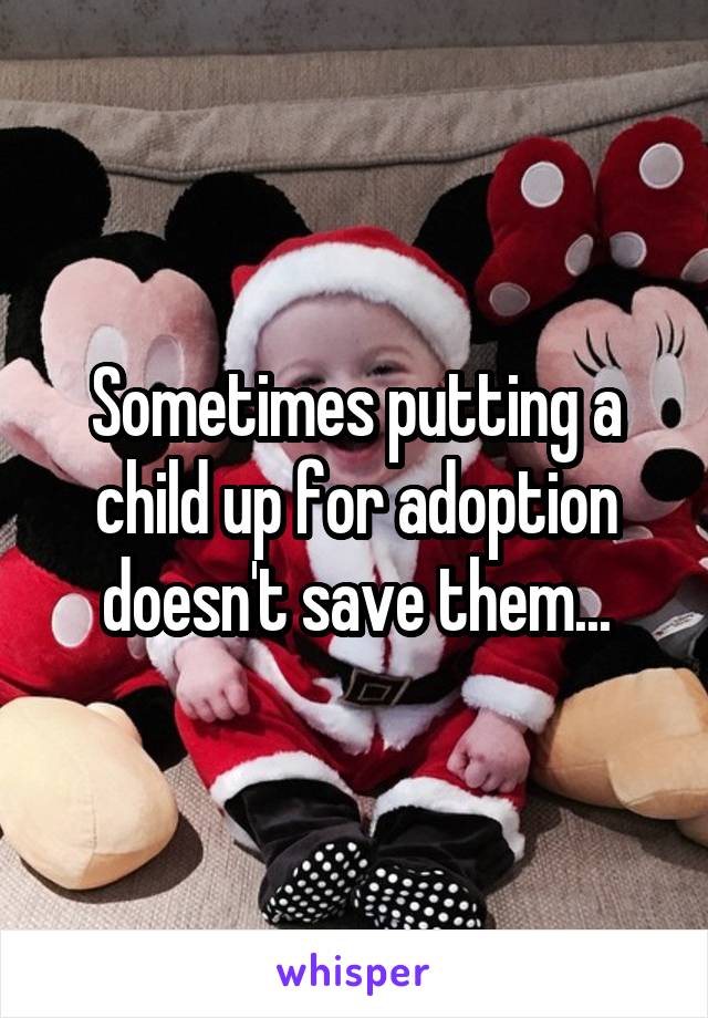 Sometimes putting a child up for adoption doesn't save them...