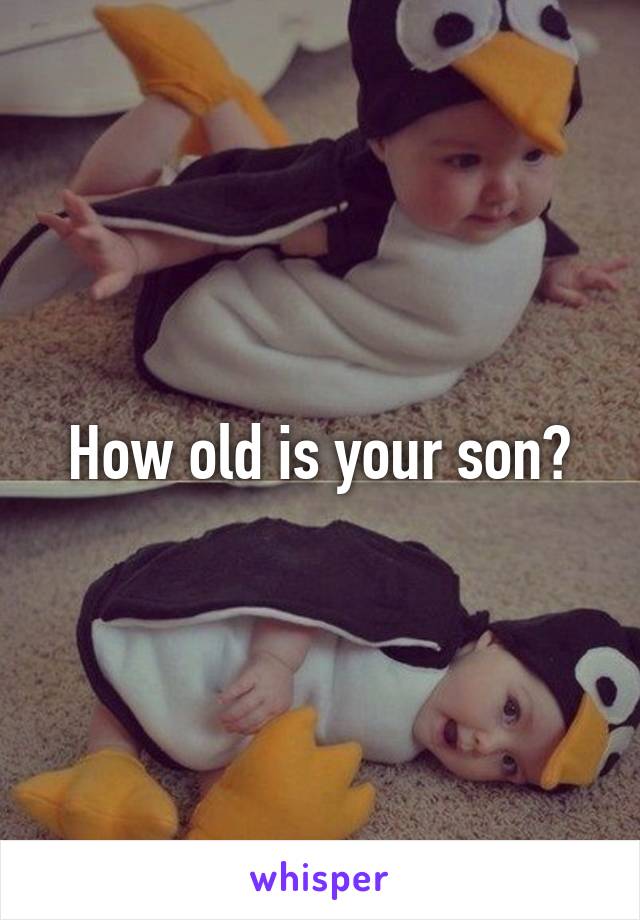 How old is your son?