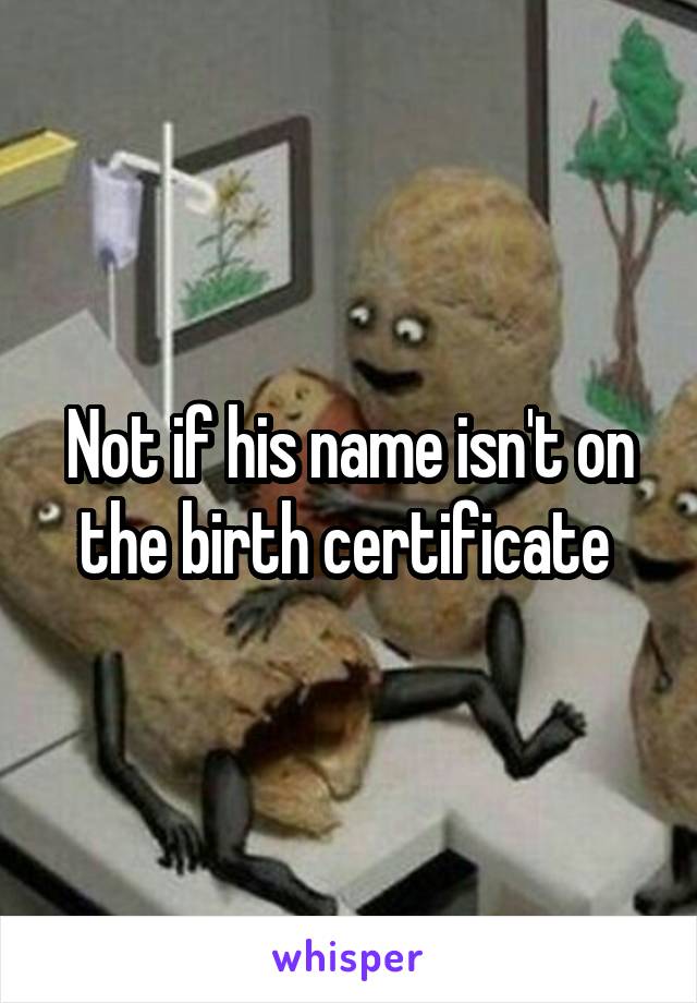 Not if his name isn't on the birth certificate 