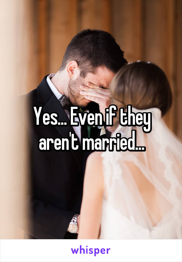 Yes... Even if they aren't married...