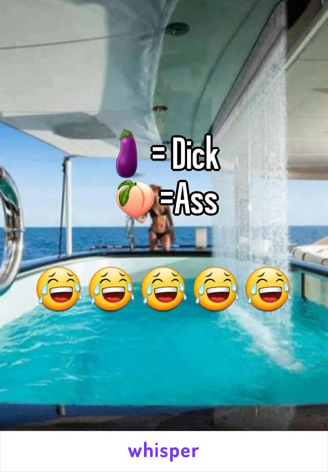 🍆= Dick 
🍑=Ass

😂😂😂😂😂