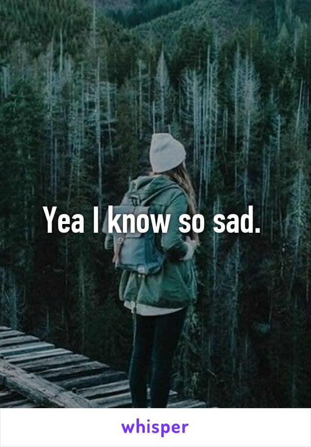 Yea I know so sad. 