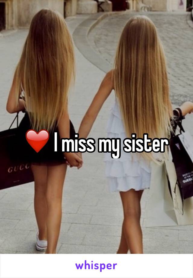 ❤️ I miss my sister