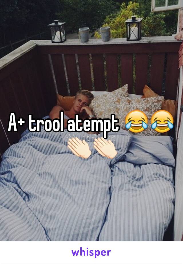 A+ trool atempt 😂😂👏🏻👏🏻