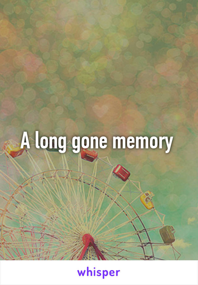 A long gone memory 