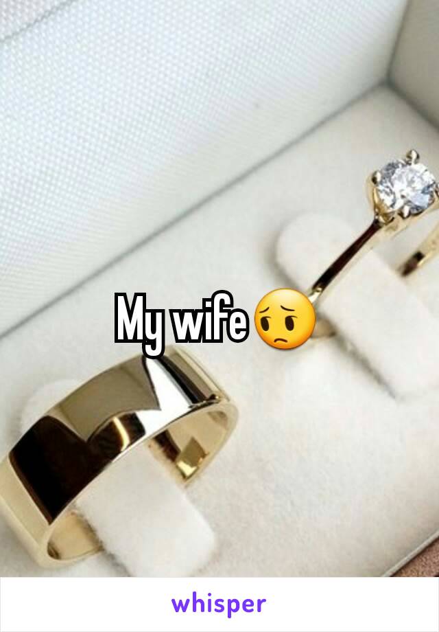 My wife😔