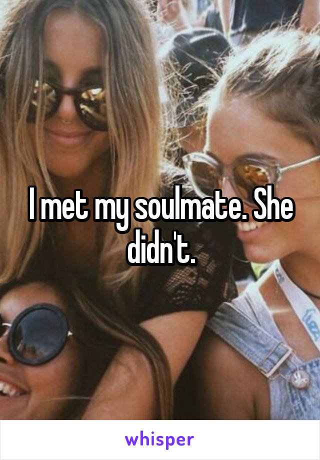 I met my soulmate. She didn't.