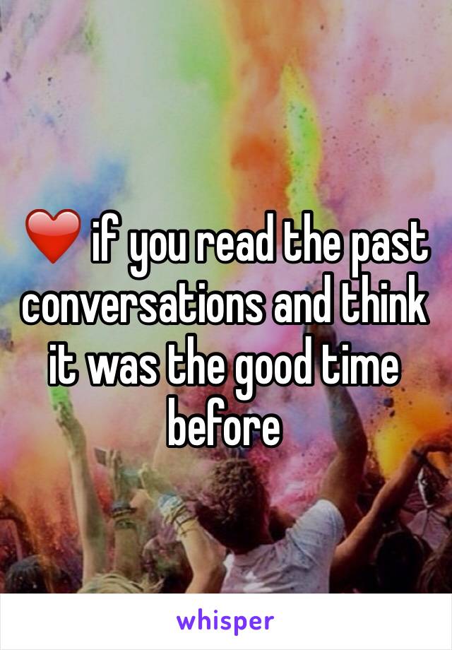 ❤️ if you read the past conversations and think it was the good time before