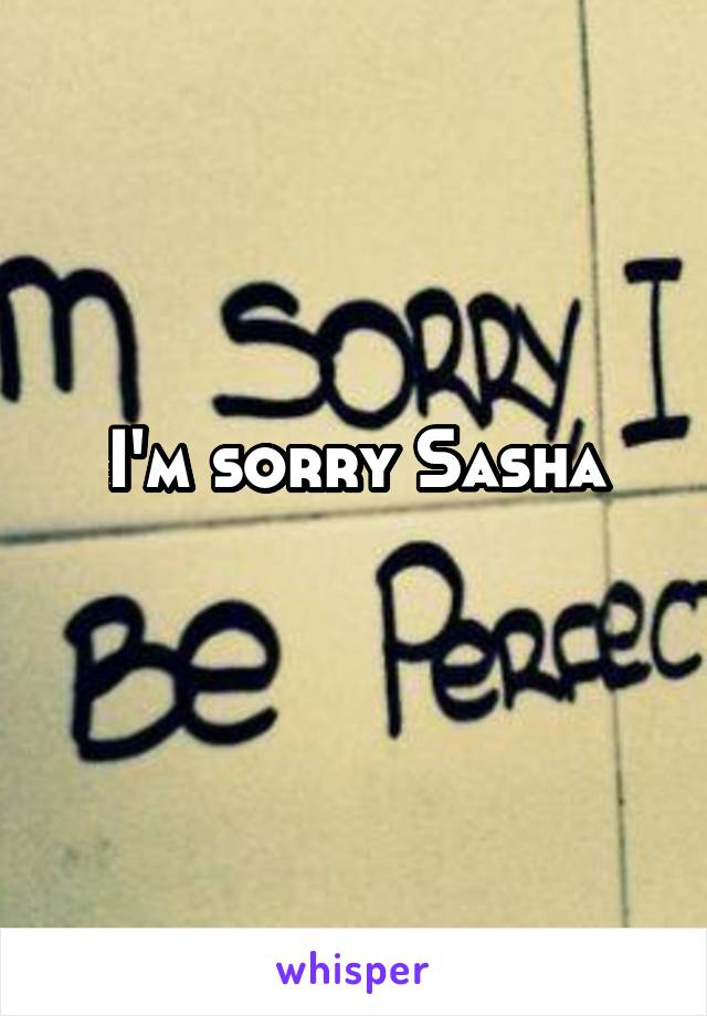 I'm sorry Sasha
 