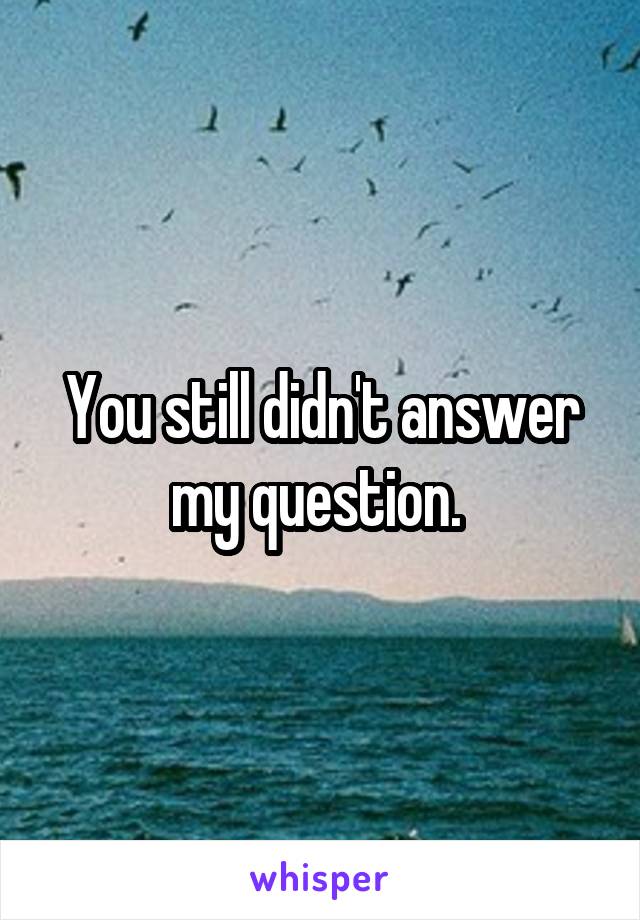 You still didn't answer my question. 