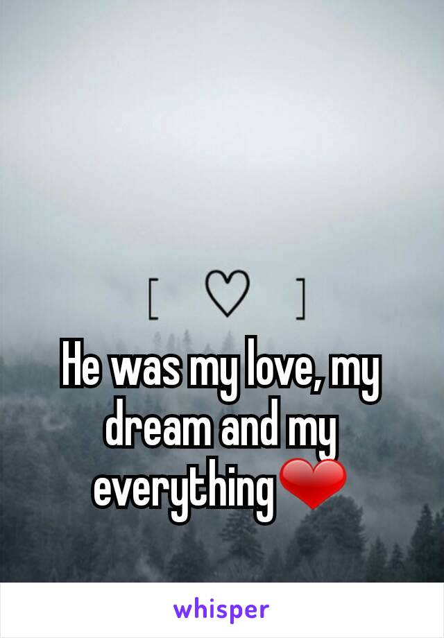 He was my love, my dream and my everything❤