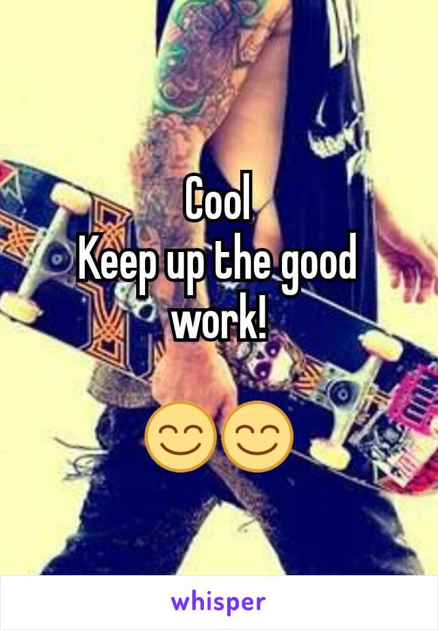 Cool
Keep up the good work!

😊😊