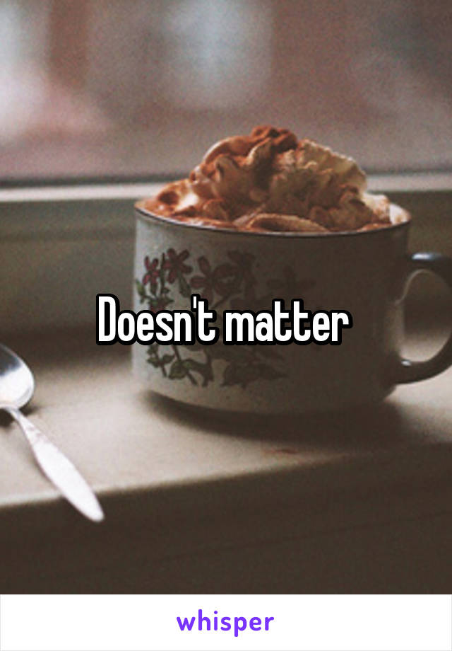 Doesn't matter 