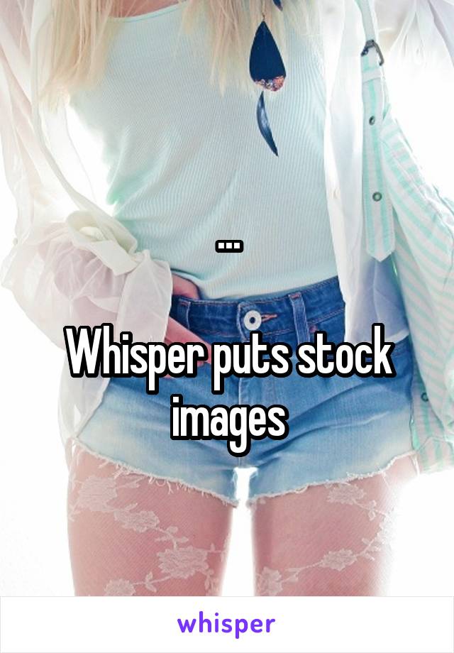 ...

Whisper puts stock images