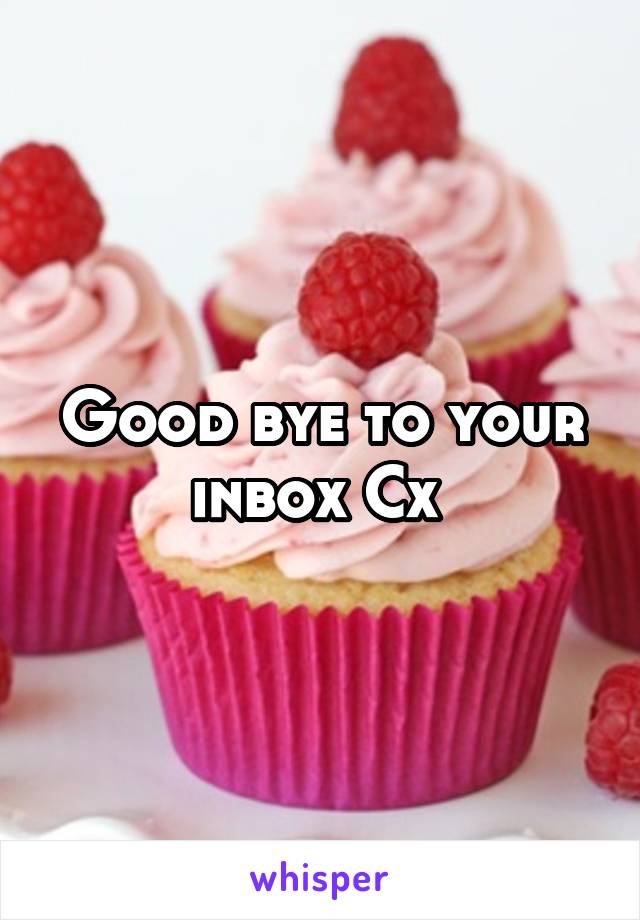 Good bye to your inbox Cx 