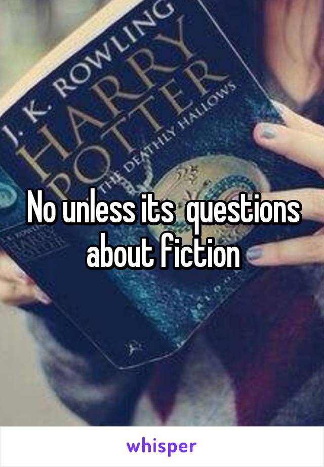 No unless its  questions about fiction