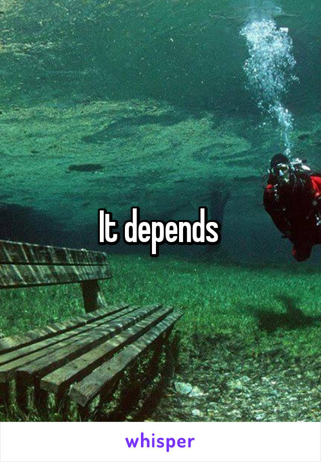 It depends 