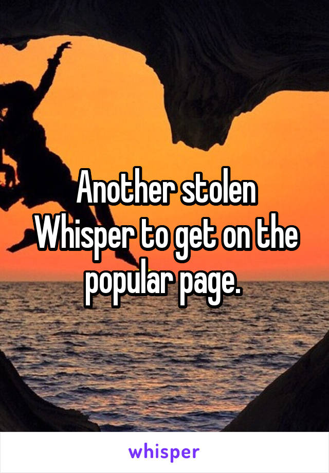 Another stolen Whisper to get on the popular page. 