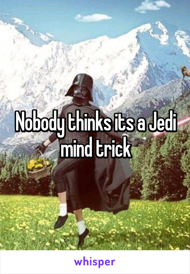 Nobody thinks its a Jedi mind trick